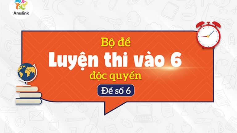 BỘ ĐỀ LUYỆN THI VÀO 6 ĐỘC QUYỀN - ĐỀ SỐ 06
